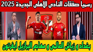 “فشل مفاوضات العش” صفقات الأهلي الجديدة الأجنبية يناير 2025 في سوق الانتقالات الشتوية