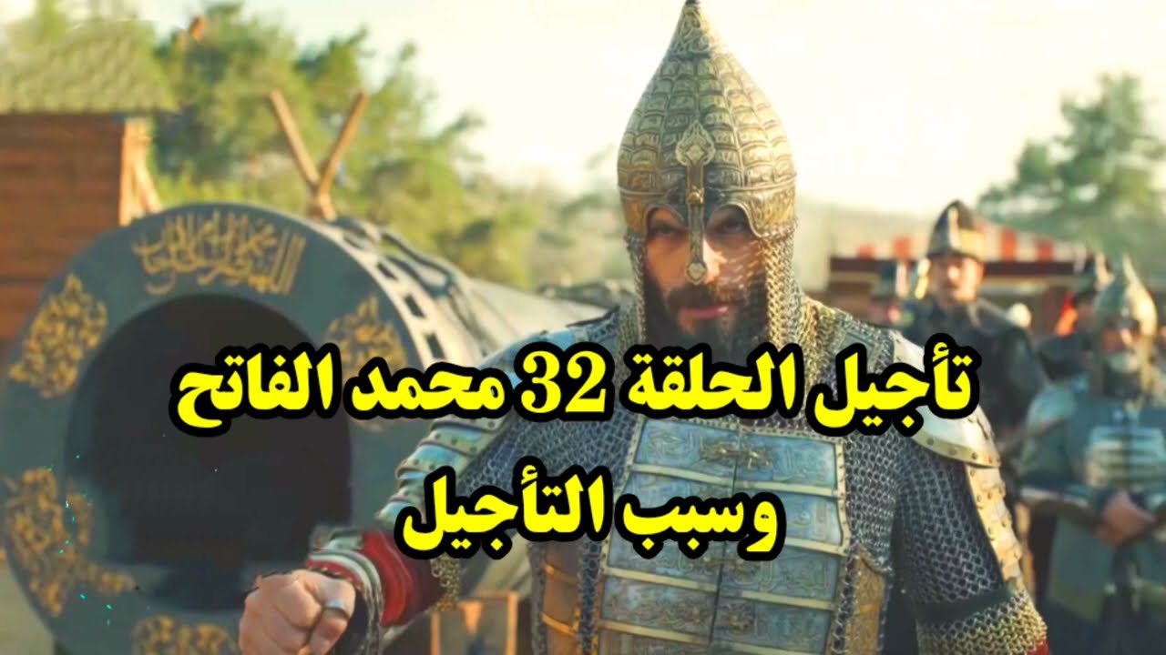 مفاجآت وأحداث مشوقة بالحلقة الجديدة.. تأجيل مسلسل محمد الفاتح الحلقة 32 “الموعد والقنوات الناقلة”